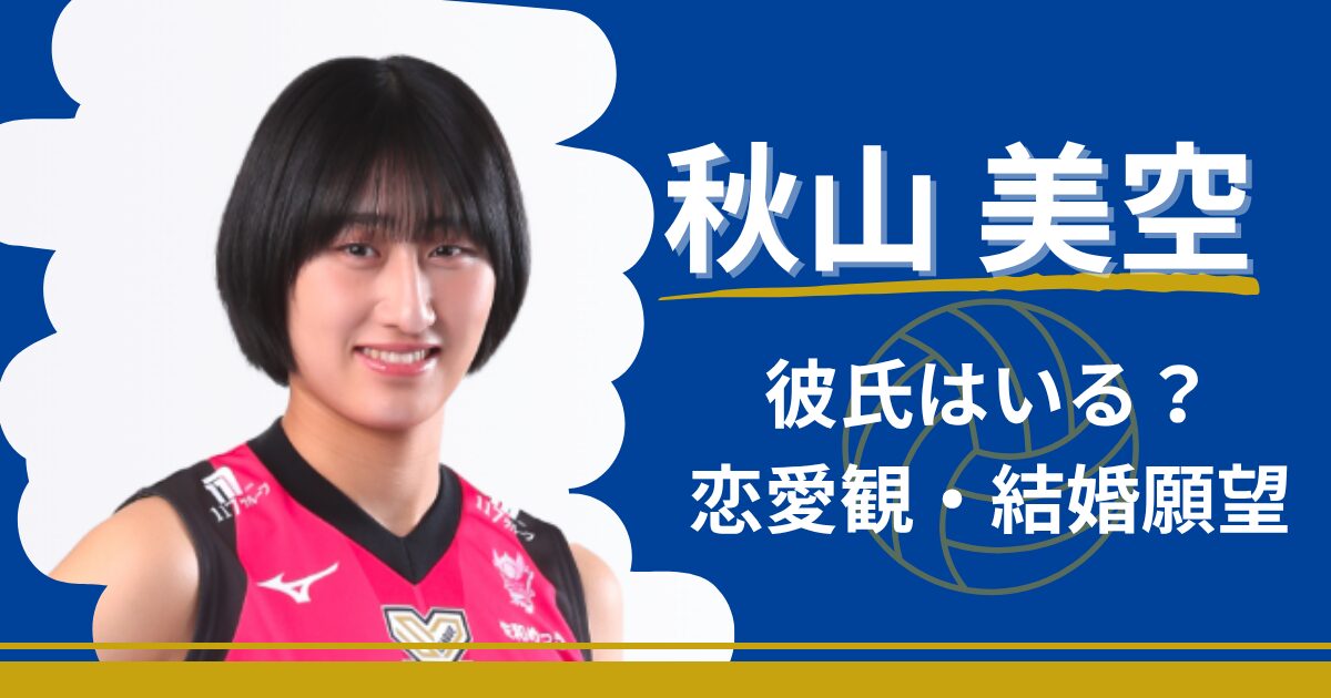 秋本美空　彼氏　恋愛　結婚　好きなタイプ