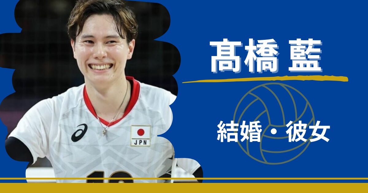 髙橋藍　結婚　彼女　好きなタイプ　結婚観　恋愛　熱愛