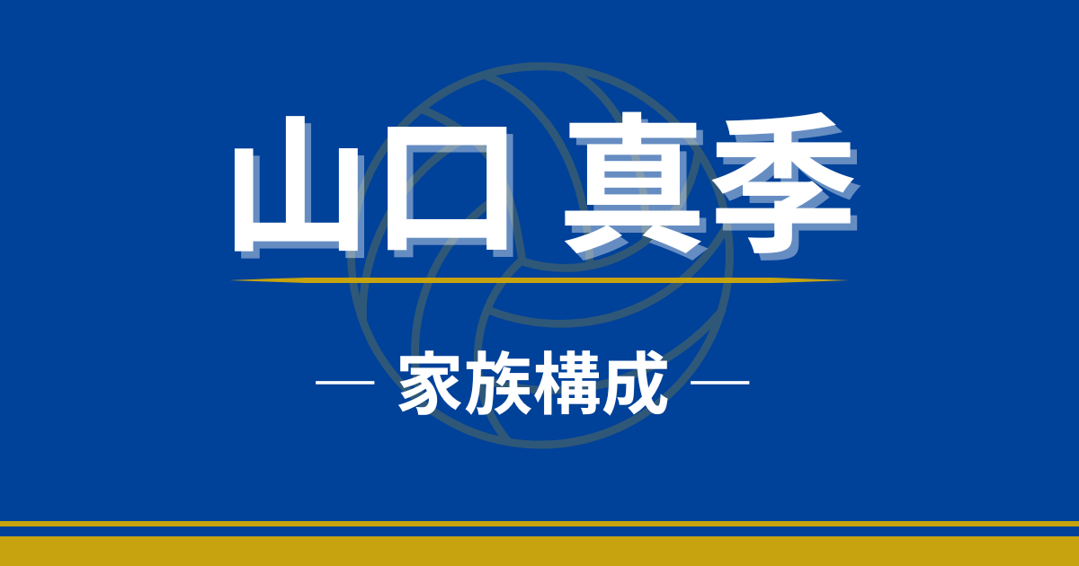 山口真季　家族　父親　母親　職業　兄弟　兄　姉